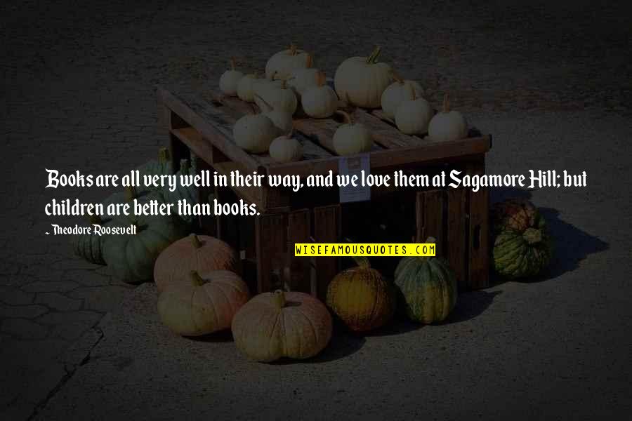 Sagamore Quotes By Theodore Roosevelt: Books are all very well in their way,