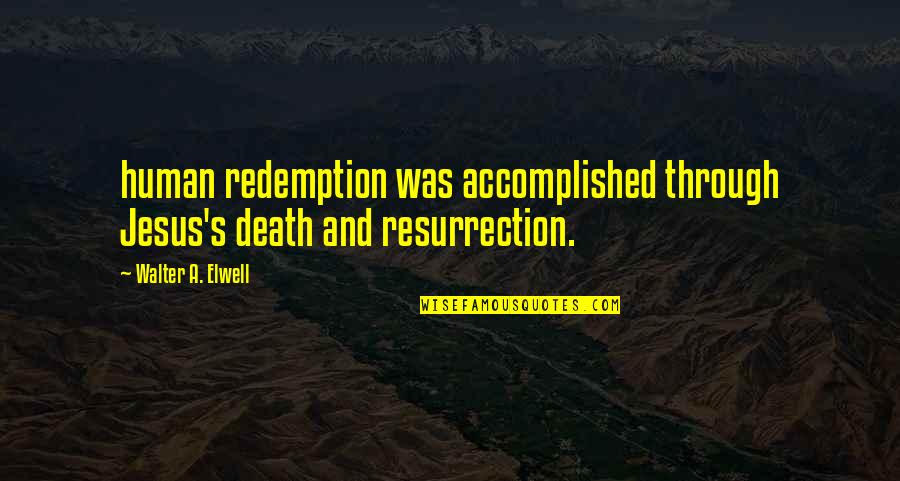 Sagamore Quotes By Walter A. Elwell: human redemption was accomplished through Jesus's death and