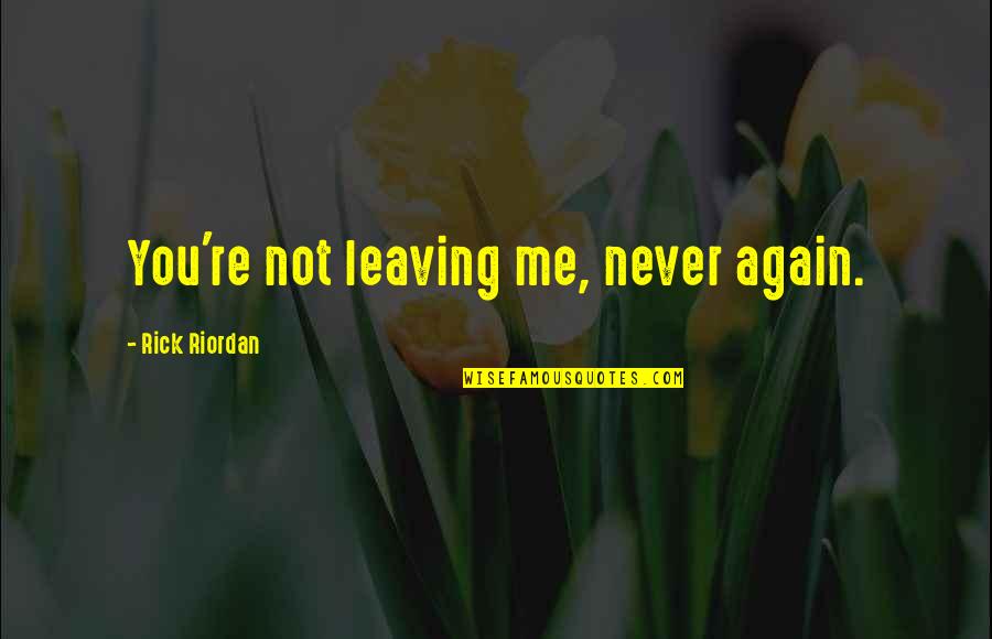 Sagan Stardust Quotes By Rick Riordan: You're not leaving me, never again. Sagan Stardust Quotes By Rick Riordan: You're not leaving me, never again.