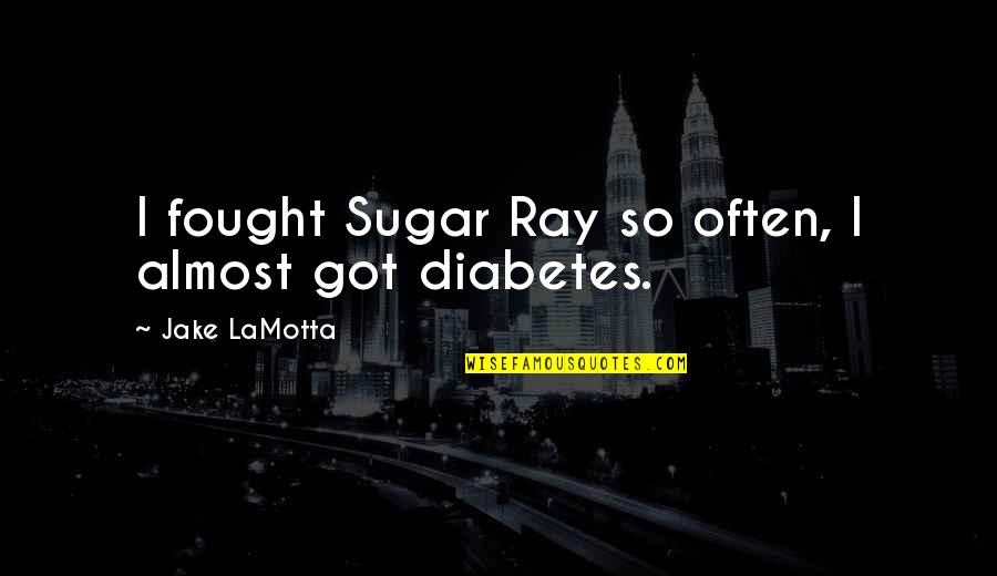 Saganelidze Quotes By Jake LaMotta: I fought Sugar Ray so often, I almost Saganelidze Quotes By Jake LaMotta: I fought Sugar Ray so often, I almost