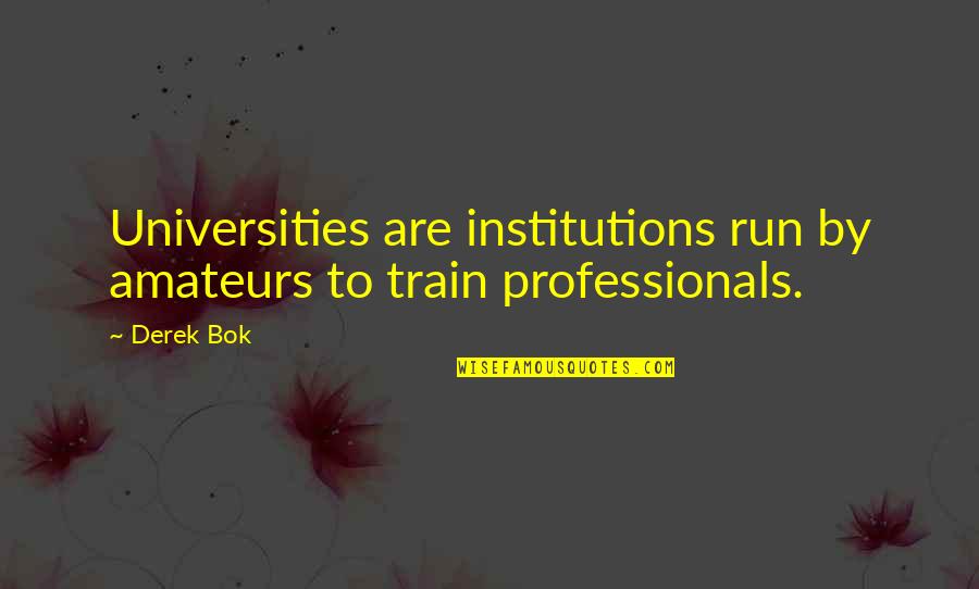 Saganetwork Quotes By Derek Bok: Universities are institutions run by amateurs to train