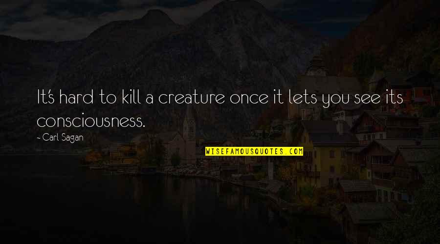 Sagan's Quotes By Carl Sagan: It's hard to kill a creature once it