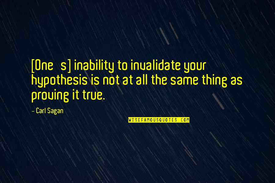 Sagan's Quotes By Carl Sagan: [One's] inability to invalidate your hypothesis is not