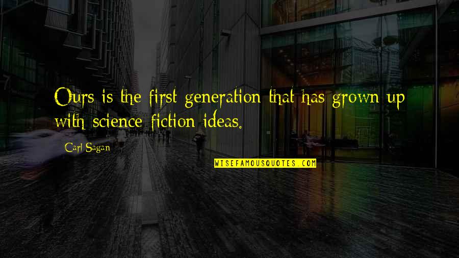 Sagan's Quotes By Carl Sagan: Ours is the first generation that has grown