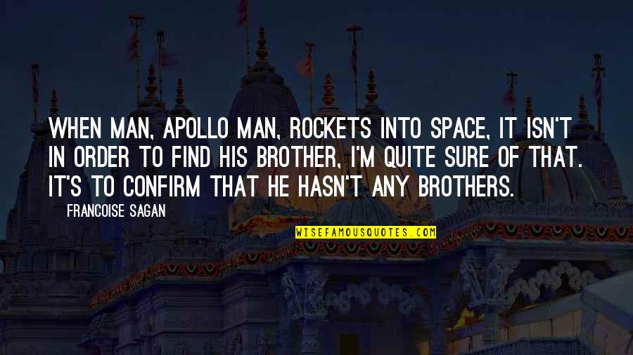 Sagan's Quotes By Francoise Sagan: When man, Apollo man, rockets into space, it