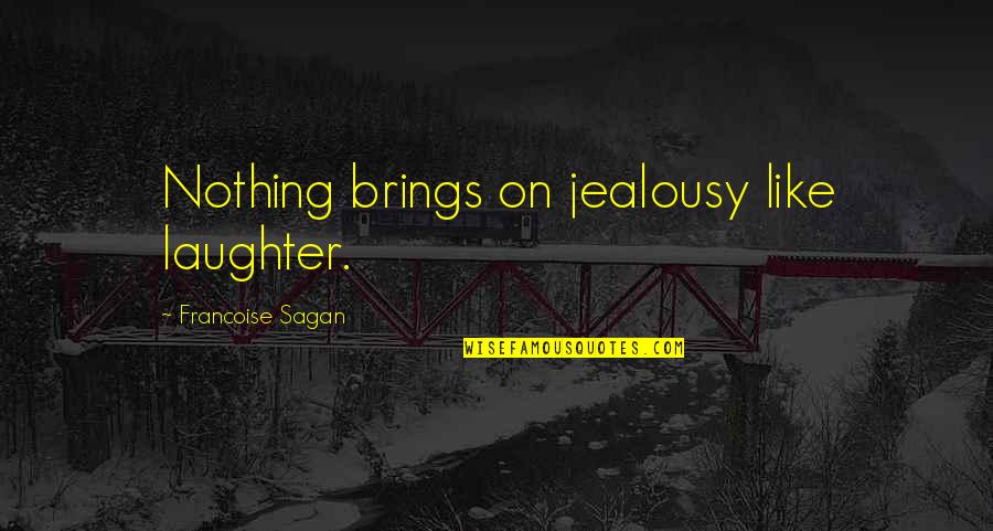 Sagan's Quotes By Francoise Sagan: Nothing brings on jealousy like laughter.