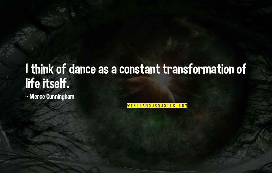 Sagar Alias Jacky Quotes By Merce Cunningham: I think of dance as a constant transformation