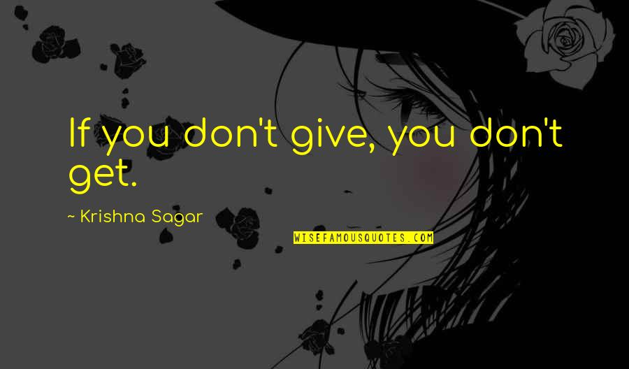 Sagar Quotes By Krishna Sagar: If you don't give, you don't get.