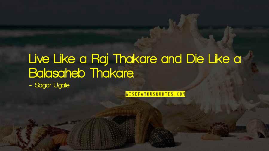 Sagar Quotes By Sagar Ugale: Live Like a Raj Thakare and Die Like