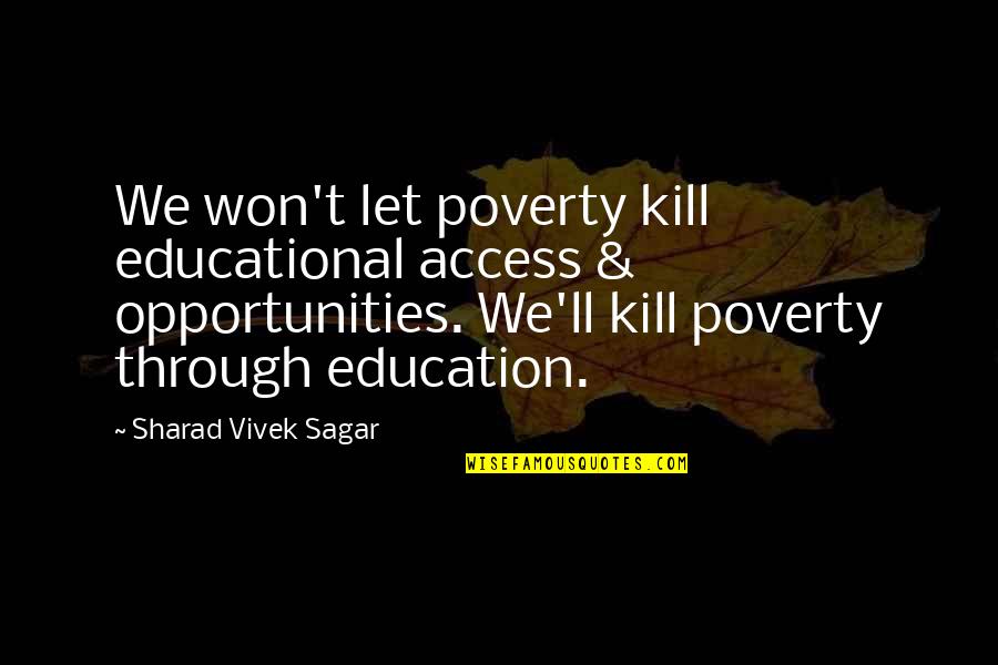 Sagar Quotes By Sharad Vivek Sagar: We won't let poverty kill educational access & Sagar Quotes By Sharad Vivek Sagar: We won't let poverty kill educational access &
