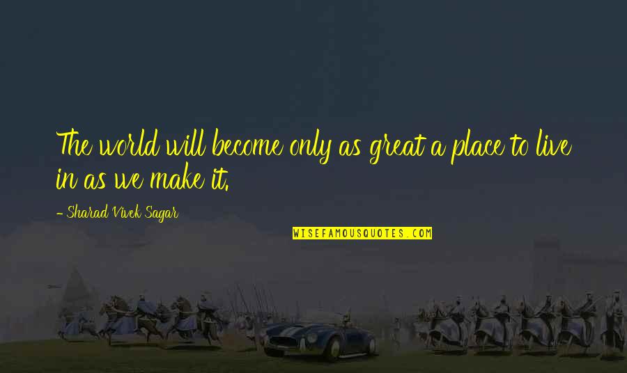 Sagar Quotes By Sharad Vivek Sagar: The world will become only as great a