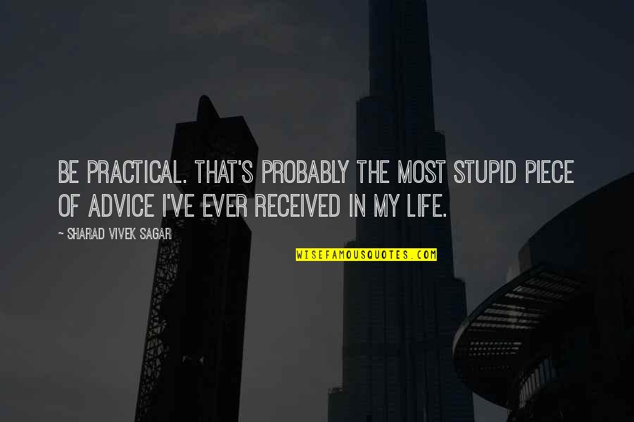 Sagar Quotes By Sharad Vivek Sagar: Be Practical. That's probably the most stupid piece