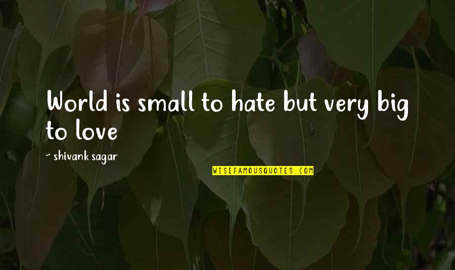 Sagar Quotes By Shivank Sagar: World is small to hate but very big