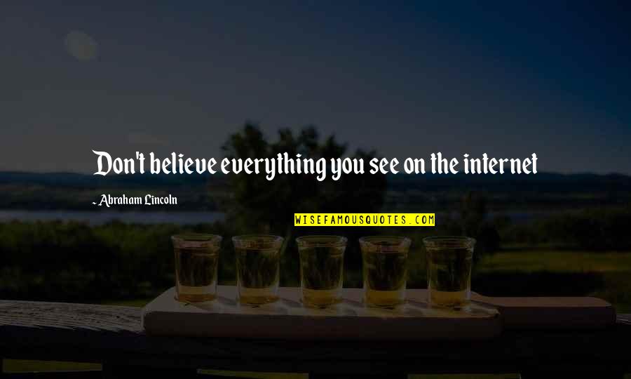 Sagarika Mitra Quotes By Abraham Lincoln: Don't believe everything you see on the internet Sagarika Mitra Quotes By Abraham Lincoln: Don't believe everything you see on the internet