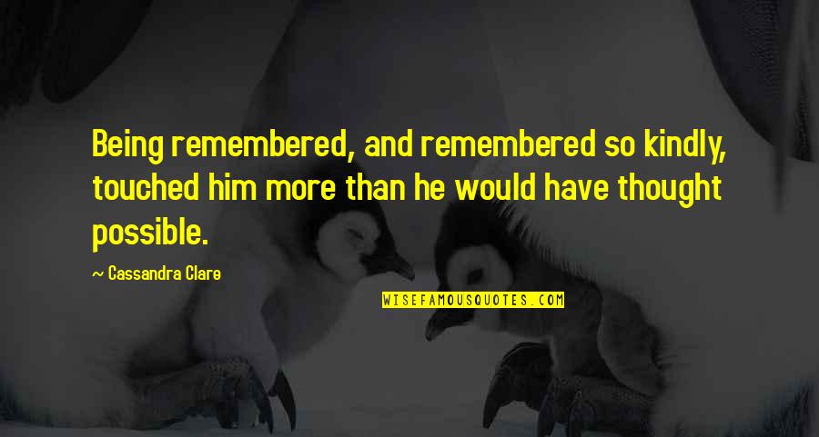 Sagarika Mitra Quotes By Cassandra Clare: Being remembered, and remembered so kindly, touched him Sagarika Mitra Quotes By Cassandra Clare: Being remembered, and remembered so kindly, touched him