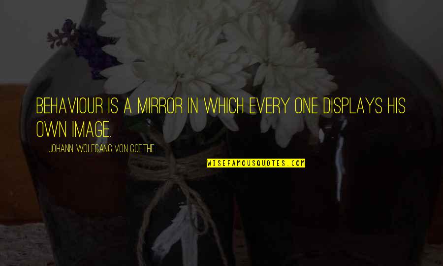 Sagarika Mitra Quotes By Johann Wolfgang Von Goethe: Behaviour is a mirror in which every one Sagarika Mitra Quotes By Johann Wolfgang Von Goethe: Behaviour is a mirror in which every one