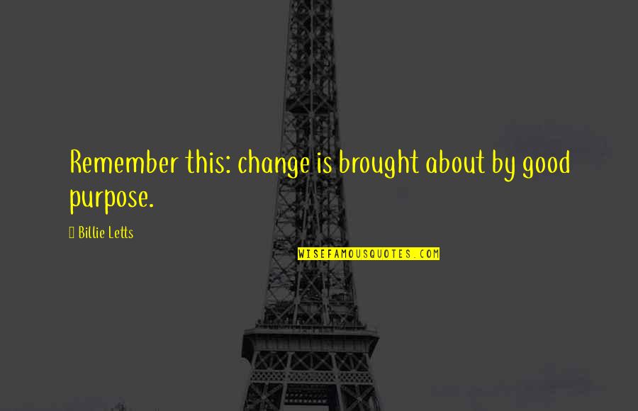 Sagarmatha Quotes By Billie Letts: Remember this: change is brought about by good Sagarmatha Quotes By Billie Letts: Remember this: change is brought about by good