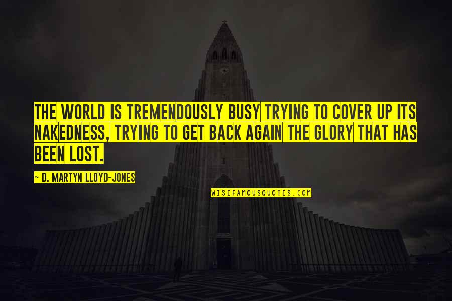 Sagarmatha Quotes By D. Martyn Lloyd-Jones: The world is tremendously busy trying to cover Sagarmatha Quotes By D. Martyn Lloyd-Jones: The world is tremendously busy trying to cover