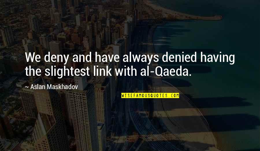 Sagastrand Quotes By Aslan Maskhadov: We deny and have always denied having the Sagastrand Quotes By Aslan Maskhadov: We deny and have always denied having the