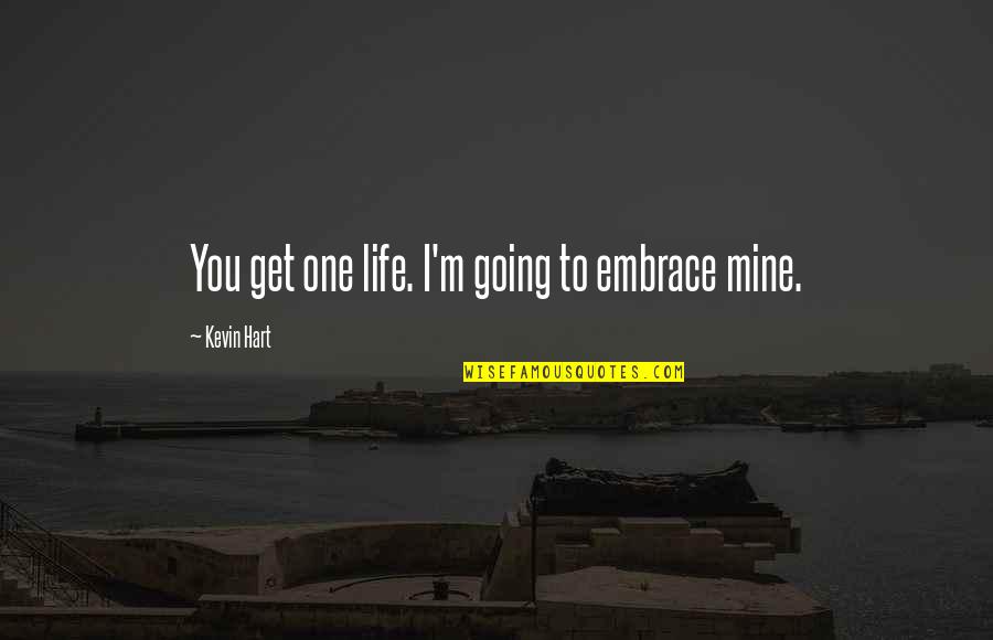 Sagat Quotes By Kevin Hart: You get one life. I'm going to embrace Sagat Quotes By Kevin Hart: You get one life. I'm going to embrace