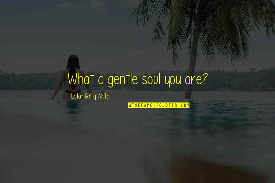 Sagaz Sinonimo Quotes By Lailah Gifty Akita: What a gentle soul you are?