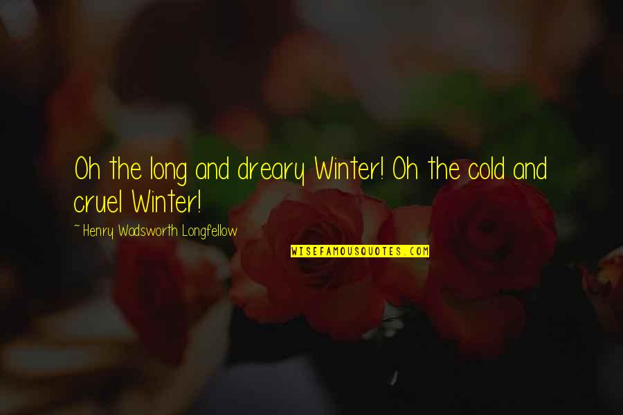 Sagduyu Nedir Quotes By Henry Wadsworth Longfellow: Oh the long and dreary Winter! Oh the