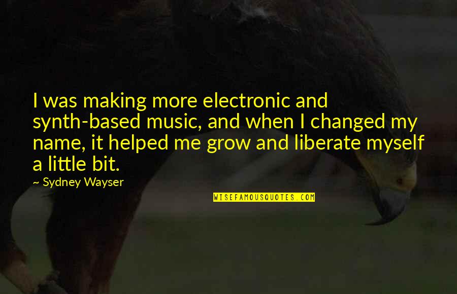 Sage 50 Quotes By Sydney Wayser: I was making more electronic and synth-based music,