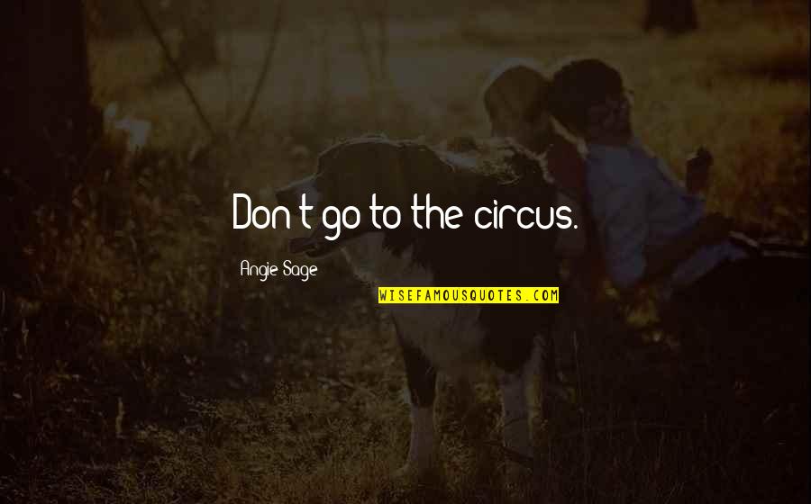 Sage Advice Quotes By Angie Sage: Don't go to the circus.
