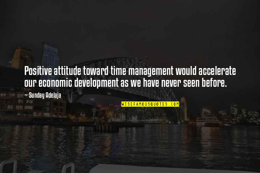 Sage Advice Quotes By Sunday Adelaja: Positive attitude toward time management would accelerate our
