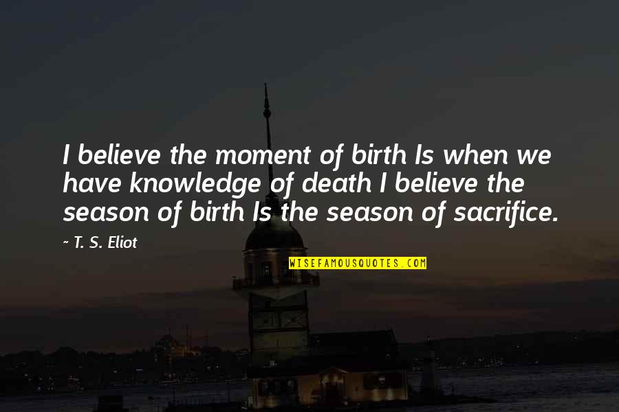 Sage Archetype Quotes By T. S. Eliot: I believe the moment of birth Is when