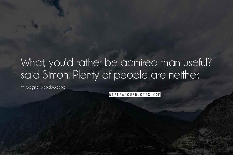 Sage Blackwood quotes: What, you'd rather be admired than useful? said Simon. Plenty of people are neither.