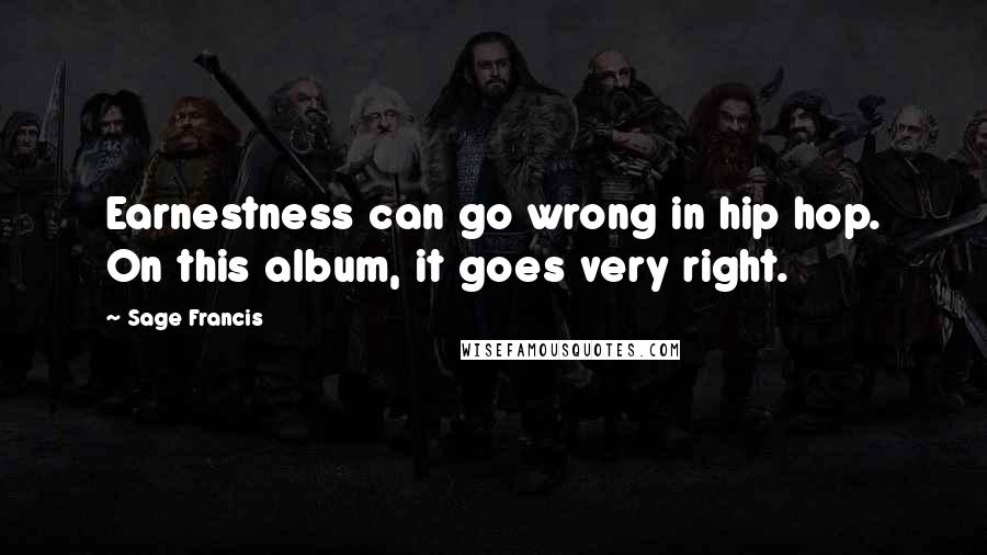Sage Francis quotes: Earnestness can go wrong in hip hop. On this album, it goes very right.