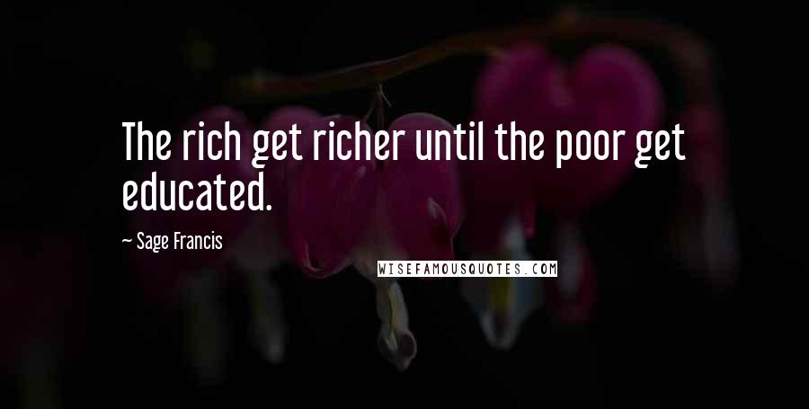 Sage Francis quotes: The rich get richer until the poor get educated.