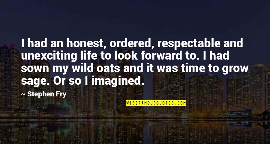 Sage Life Quotes By Stephen Fry: I had an honest, ordered, respectable and unexciting Sage Life Quotes By Stephen Fry: I had an honest, ordered, respectable and unexciting