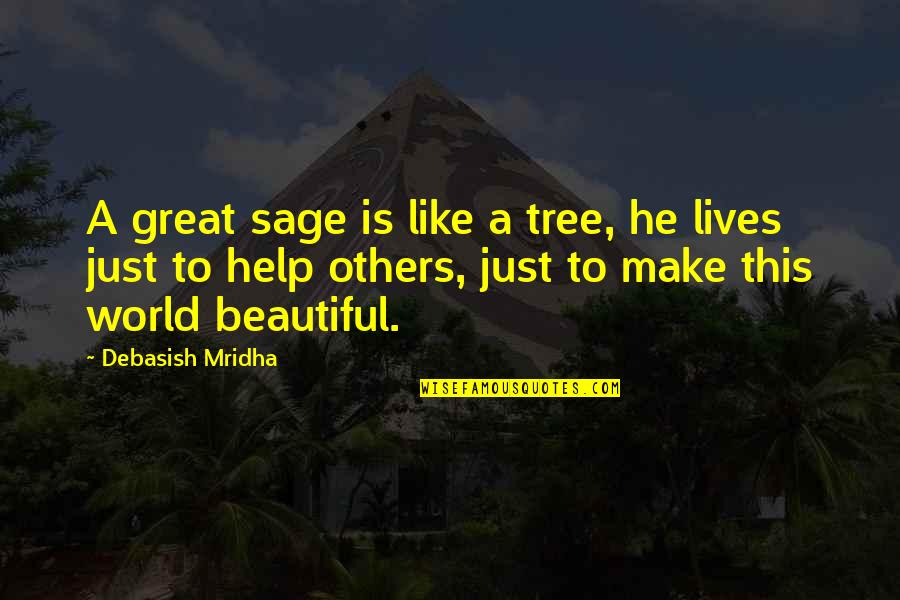 Sage Like Quotes By Debasish Mridha: A great sage is like a tree, he