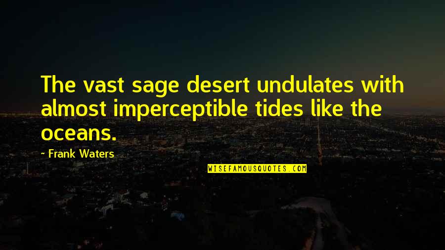 Sage Like Quotes By Frank Waters: The vast sage desert undulates with almost imperceptible