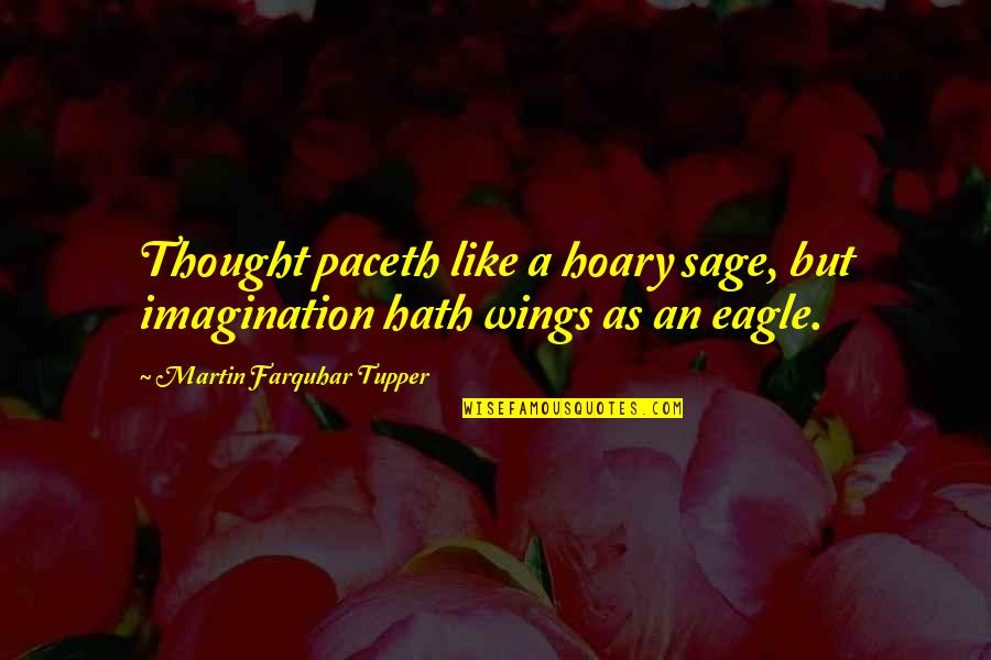 Sage Like Quotes By Martin Farquhar Tupper: Thought paceth like a hoary sage, but imagination