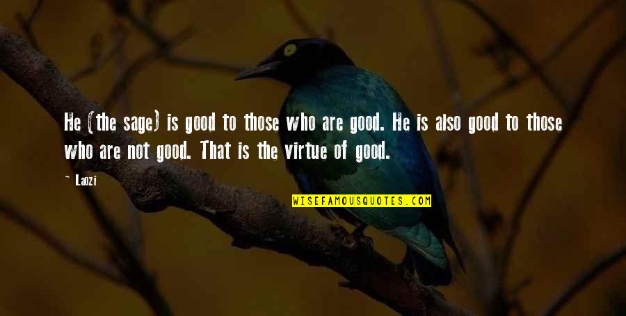 Sage Quotes By Laozi: He (the sage) is good to those who