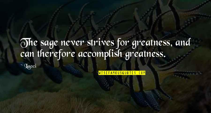 Sage Quotes By Laozi: The sage never strives for greatness, and can