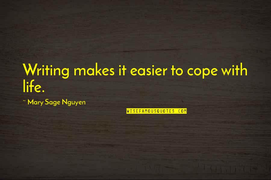 Sage Quotes By Mary Sage Nguyen: Writing makes it easier to cope with life.