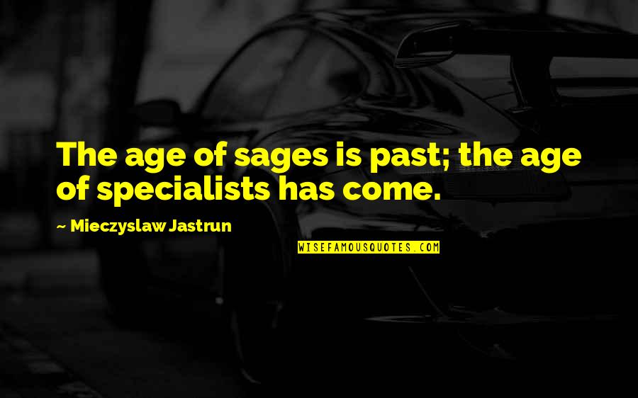 Sage Quotes By Mieczyslaw Jastrun: The age of sages is past; the age