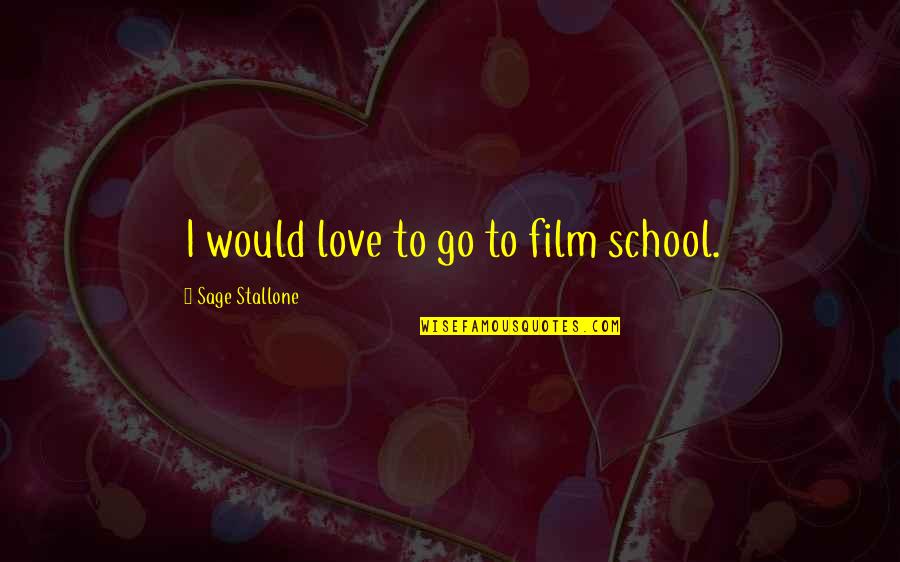 Sage Quotes By Sage Stallone: I would love to go to film school.