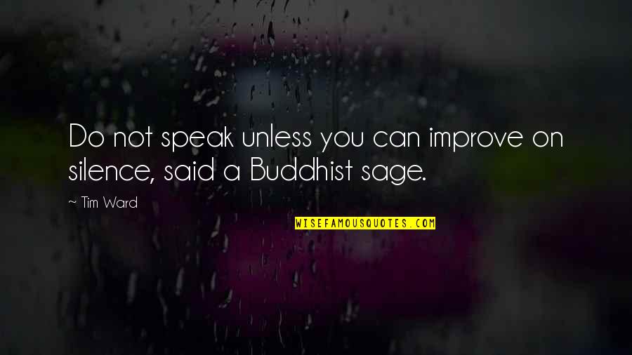 Sage Quotes By Tim Ward: Do not speak unless you can improve on