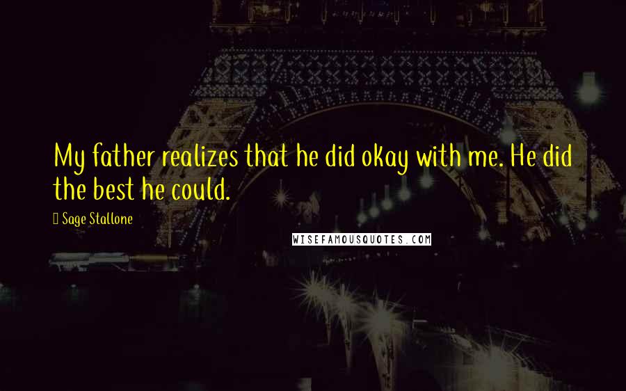 Sage Stallone quotes: My father realizes that he did okay with me. He did the best he could.