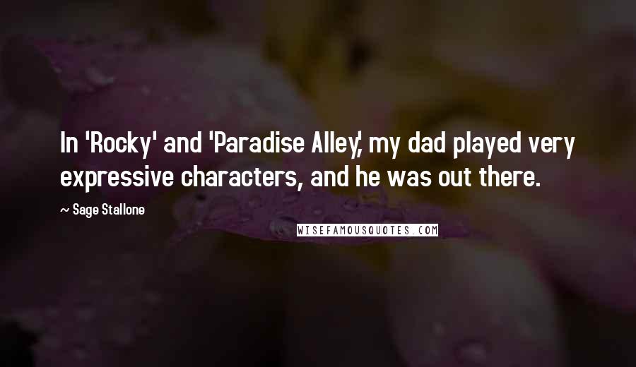 Sage Stallone quotes: In 'Rocky' and 'Paradise Alley,' my dad played very expressive characters, and he was out there.