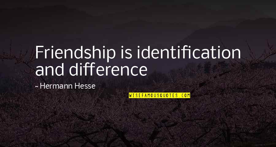 Sageata Rosie Quotes By Hermann Hesse: Friendship is identification and difference Sageata Rosie Quotes By Hermann Hesse: Friendship is identification and difference
