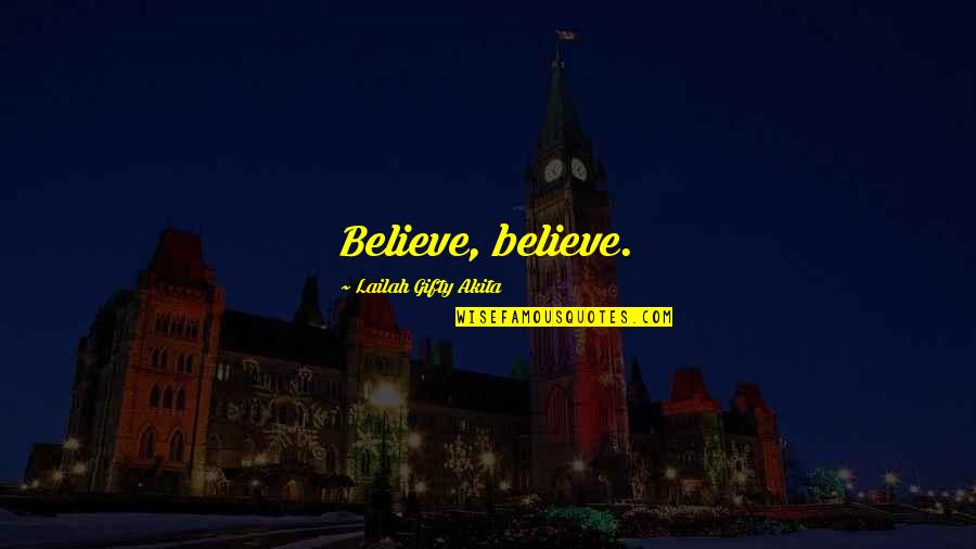 Sageata Rosie Quotes By Lailah Gifty Akita: Believe, believe. Sageata Rosie Quotes By Lailah Gifty Akita: Believe, believe.