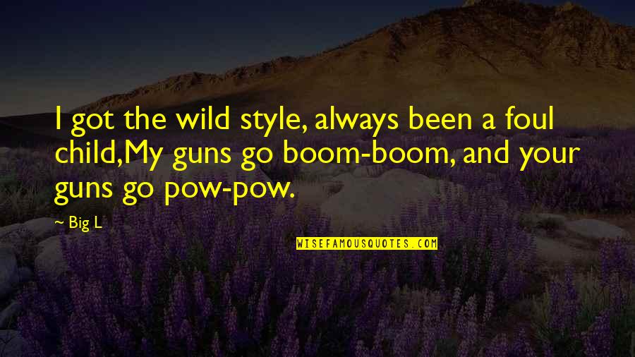 Sagebrush Inn Quotes By Big L: I got the wild style, always been a Sagebrush Inn Quotes By Big L: I got the wild style, always been a