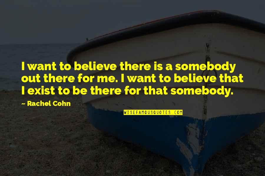 Sagelink Quotes By Rachel Cohn: I want to believe there is a somebody Sagelink Quotes By Rachel Cohn: I want to believe there is a somebody