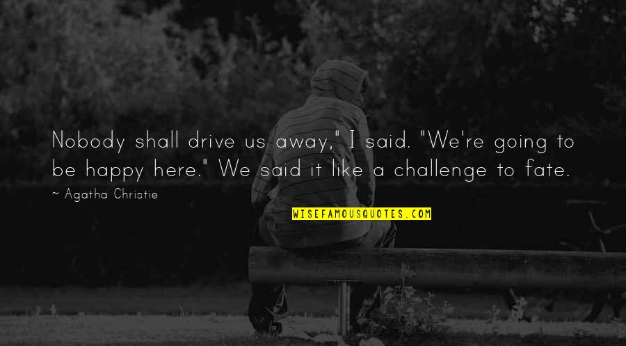 Sageman Drums Quotes By Agatha Christie: Nobody shall drive us away," I said. "We're Sageman Drums Quotes By Agatha Christie: Nobody shall drive us away," I said. "We're
